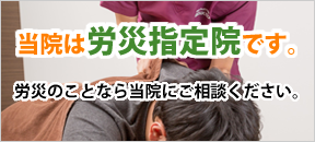 当院は労災指定医療機関に認定されています。労災のことなら当院にご相談ください。